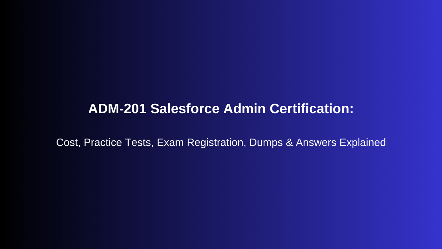 ADM-201 Salesforce Admin Certification: Cost & Guide